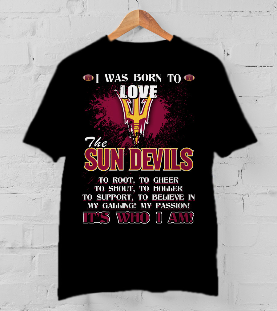 I Was Born To Love The Sun Devils It's Who I Am T-Shirt