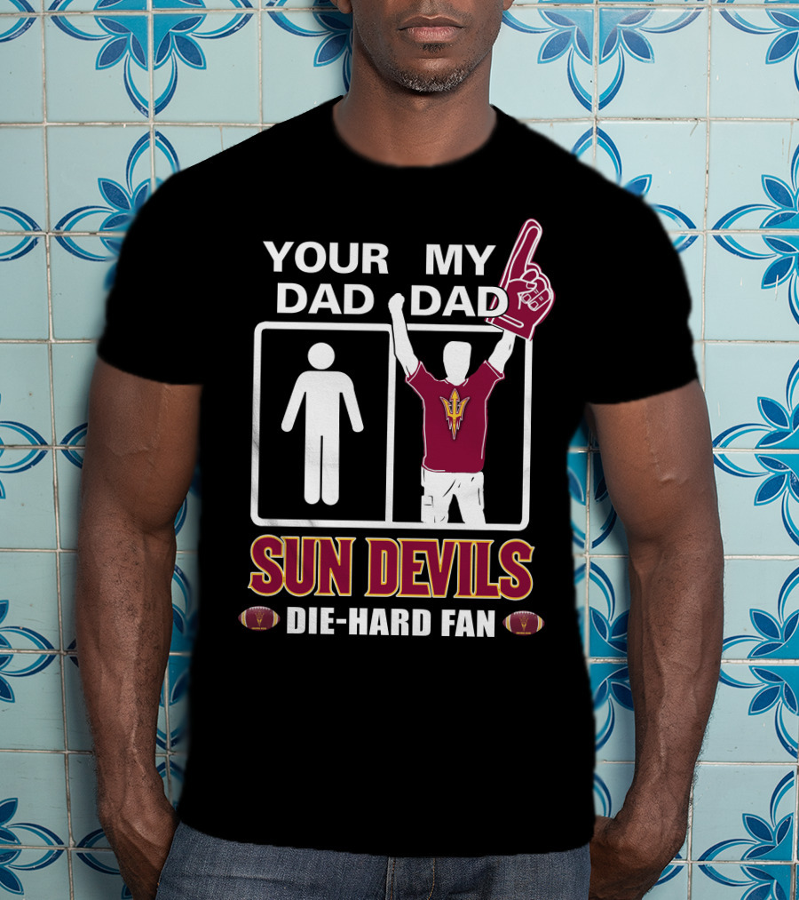 Your Dad My Dad Sun Devils Die-Hard Fan Football T-Shirt