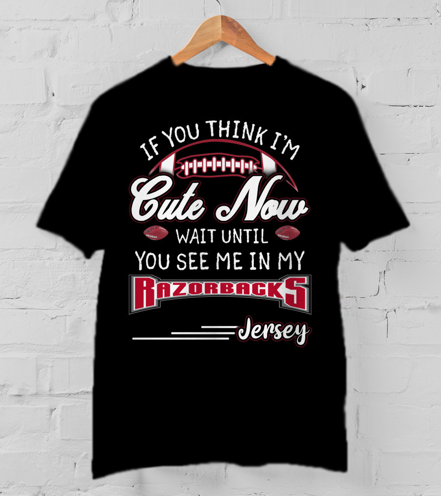 If You Think I'm Cute Now Wait Until You See Me In My Arkansas Razorbacks Jersey T-Shirt