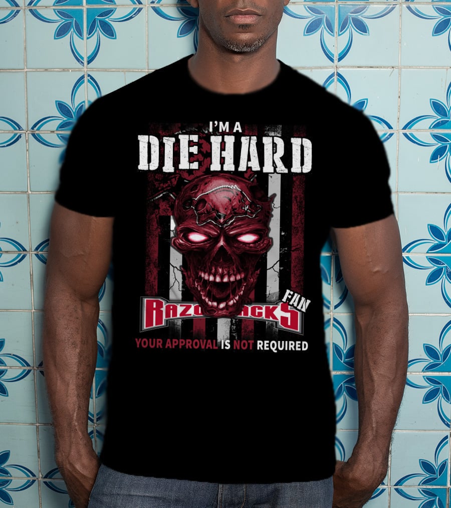 I'm A Die Hard Razorbacks Fan Your Approval Is Not Required T-Shirt