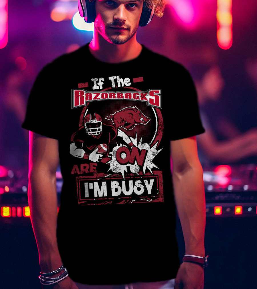 If The Razorbacks Are On I'm Busy T-Shirt