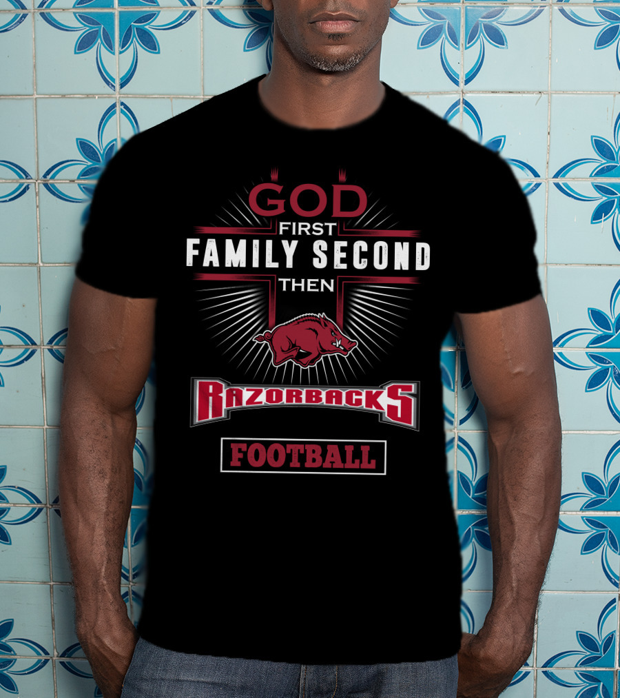 God First Family Second Then Arkansas Razorbacks Football T-Shirt