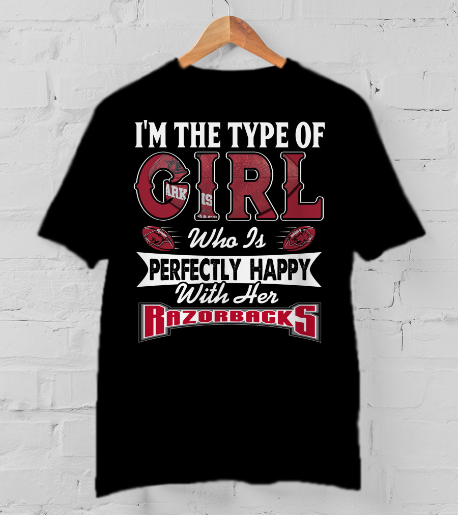 I'm The Type Of Girl Who Is Perfectly Happy With Her Arkansas Razorbacks T-Shirt