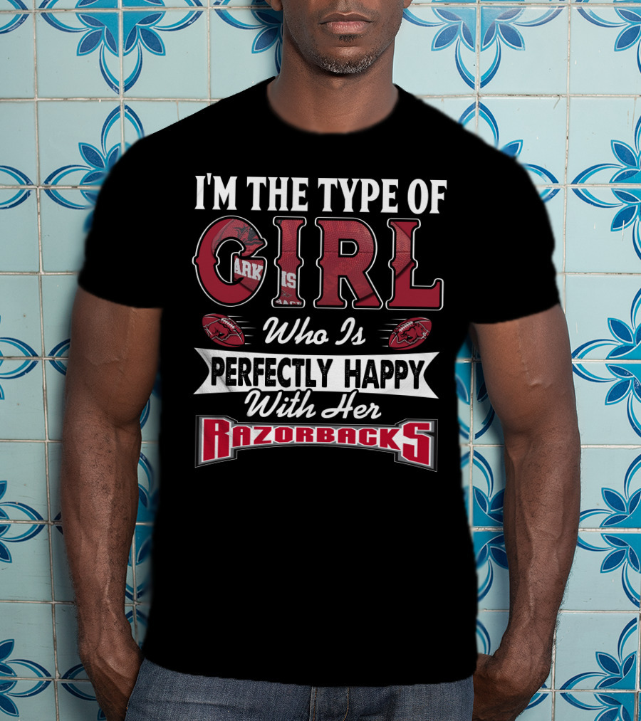 I'm The Type Of Girl Who Is Perfectly Happy With Her Arkansas Razorbacks T-Shirt