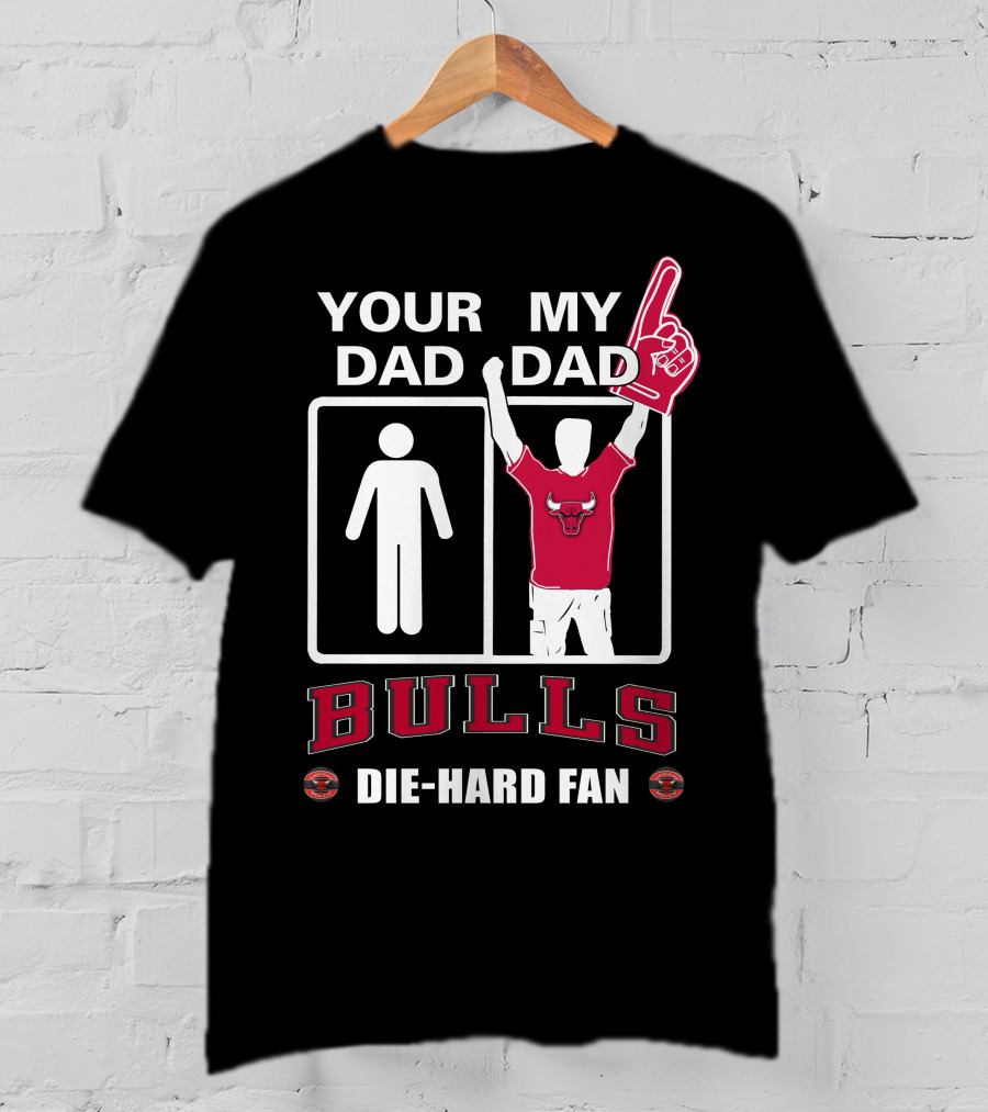 Chicago Bulls Your Dad My Dad Die-Hard Fan T-Shirt