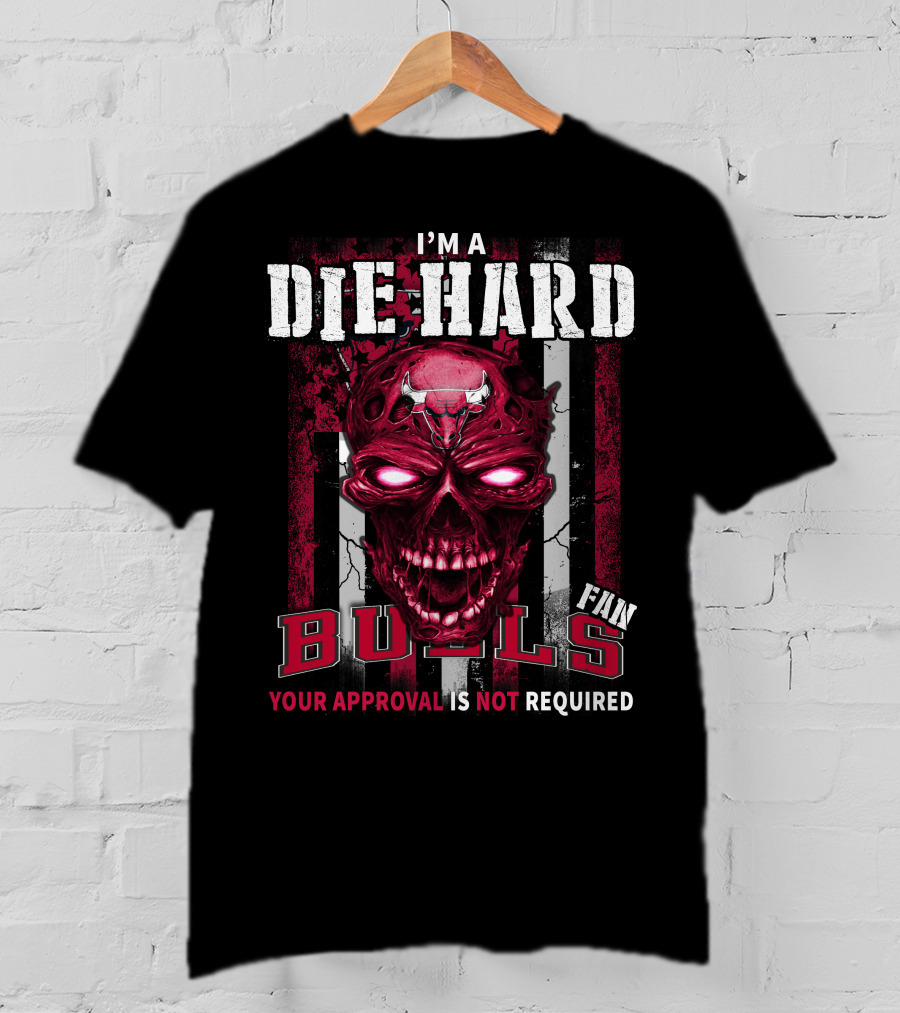 I'm A Die Hard Bulls Fan Your Approval Is Not Required T-Shirt