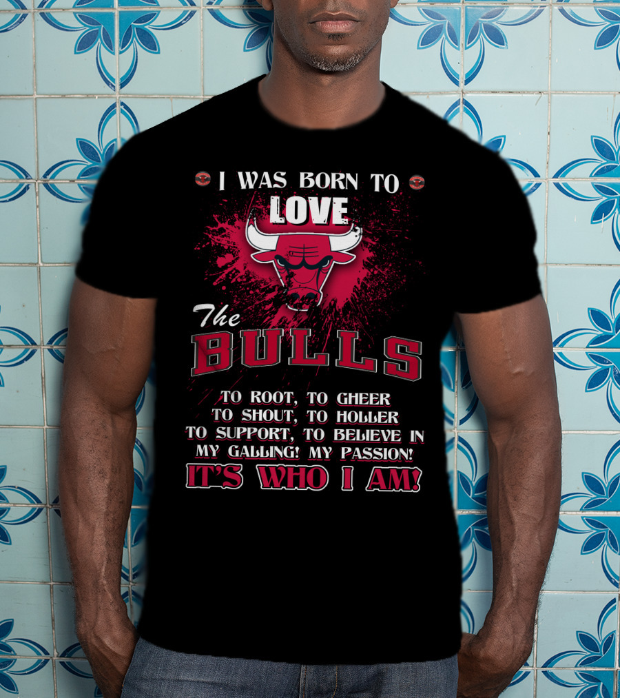 I Was Born To Love The Bulls It's Who I Am T-Shirt