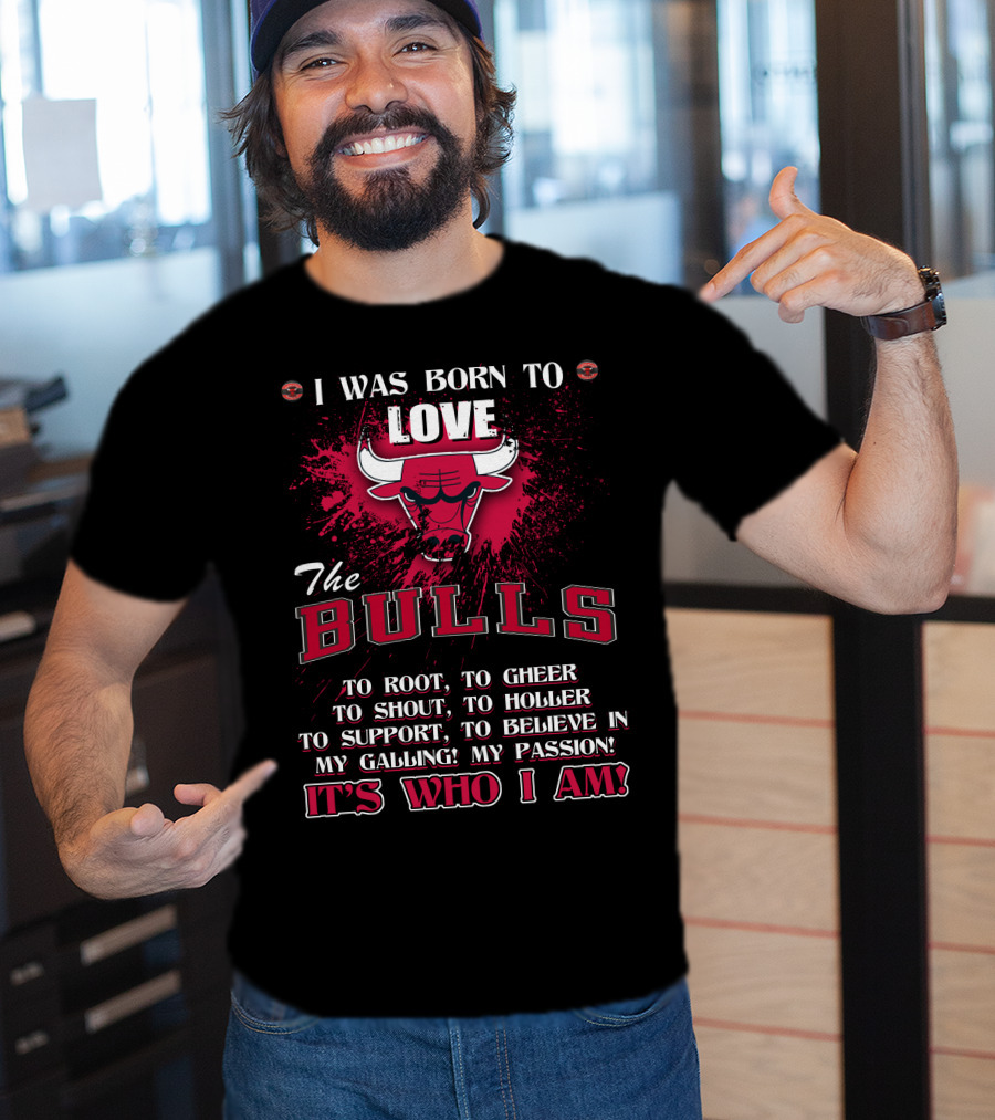 I Was Born To Love The Bulls It's Who I Am T-Shirt
