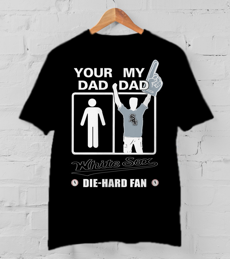 Your Dad My Dad White Sox Die-Hard Fan T-Shirt