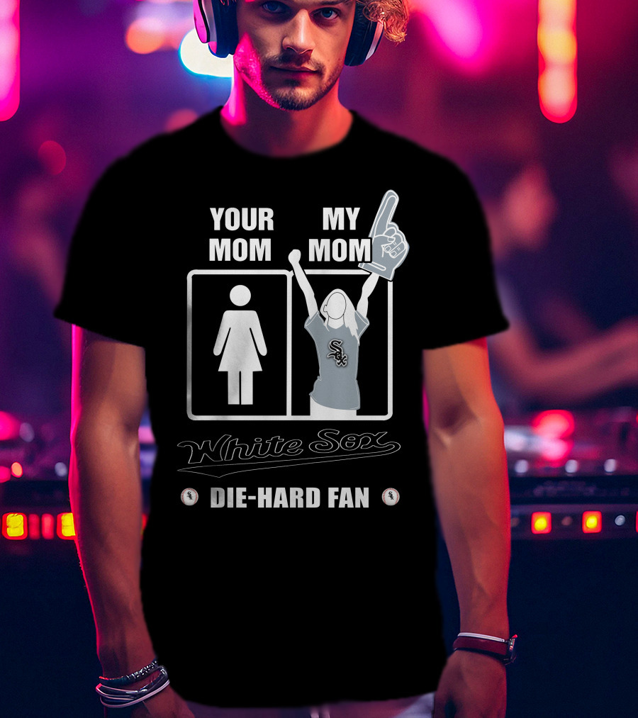 Your Mom My Mom White Sox Die-Hard Fan T-Shirt