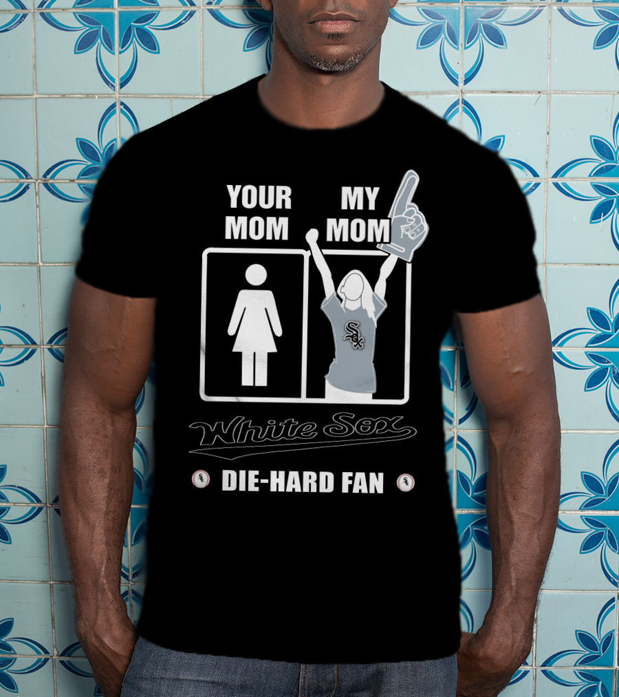 Your Mom My Mom White Sox Die-Hard Fan T-Shirt