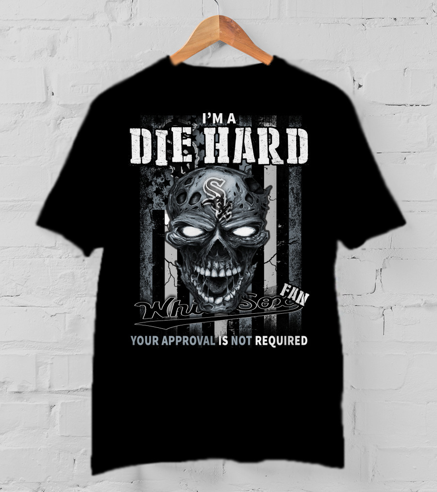 I'm A Die Hard White Sox Fan Your Approval Is Not Required T-Shirt