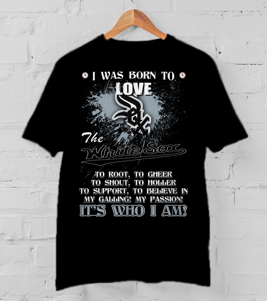 I Was Born To Love The White Sox It's Who I Am T-Shirt