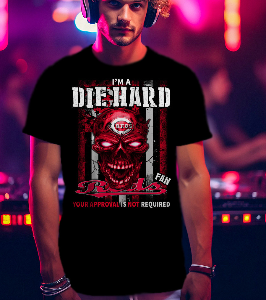 I'm A Die Hard Reds Fan Your Approval Is Not Required T-Shirt