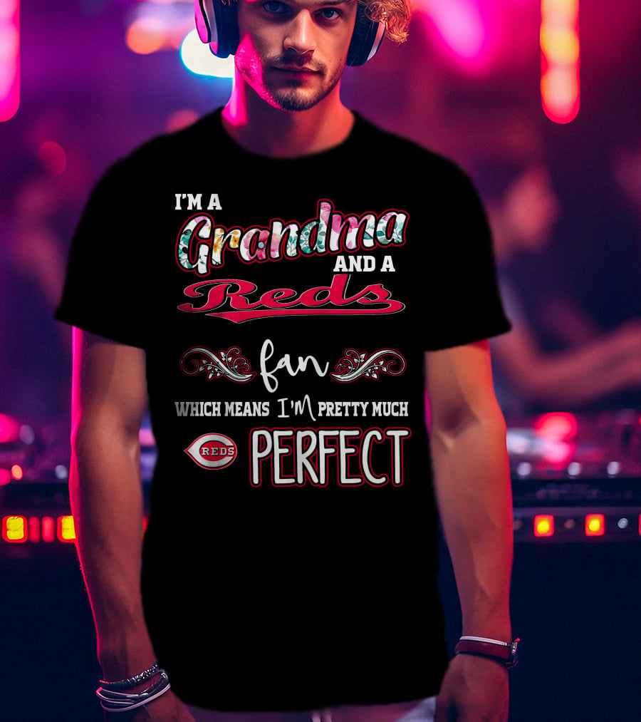 I'm A Grandma And A Reds Fan Which Means I'm Pretty Much Perfect T-Shirt