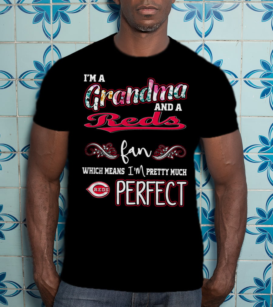 I'm A Grandma And A Reds Fan Which Means I'm Pretty Much Perfect T-Shirt