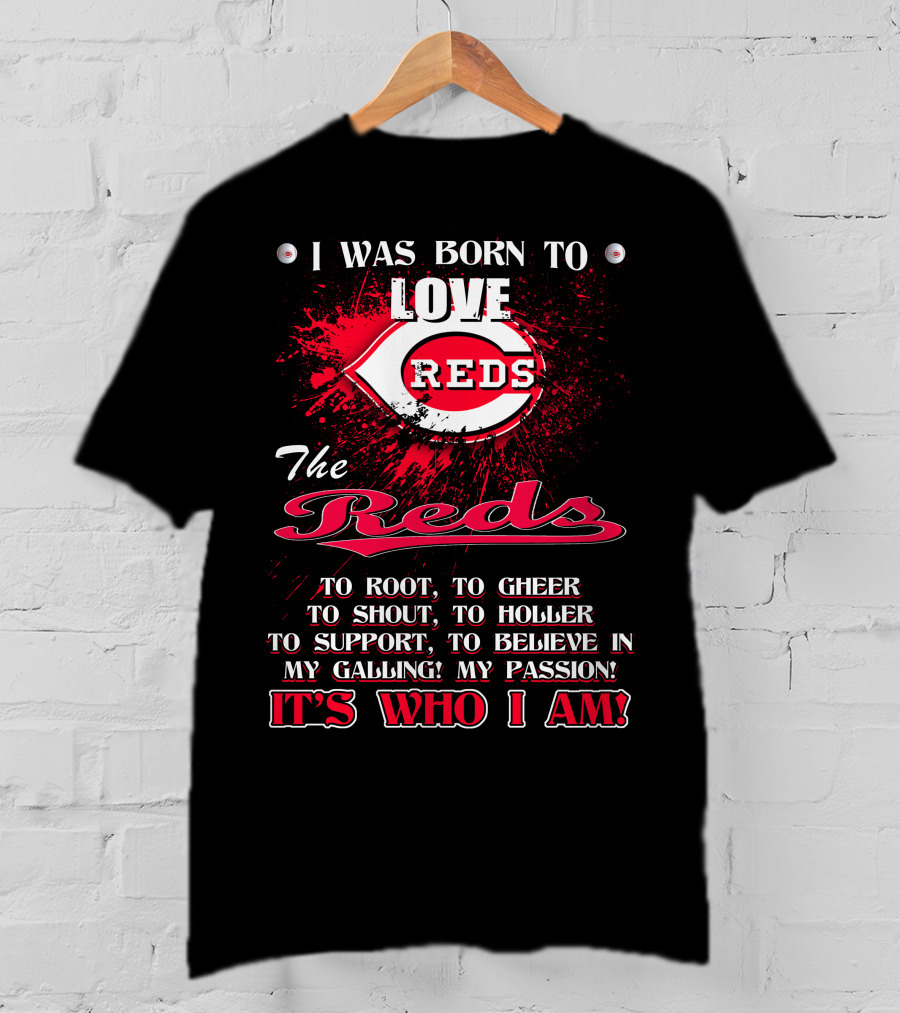 I Was Born To Love Reds The Reds It's Who I Am T-Shirt