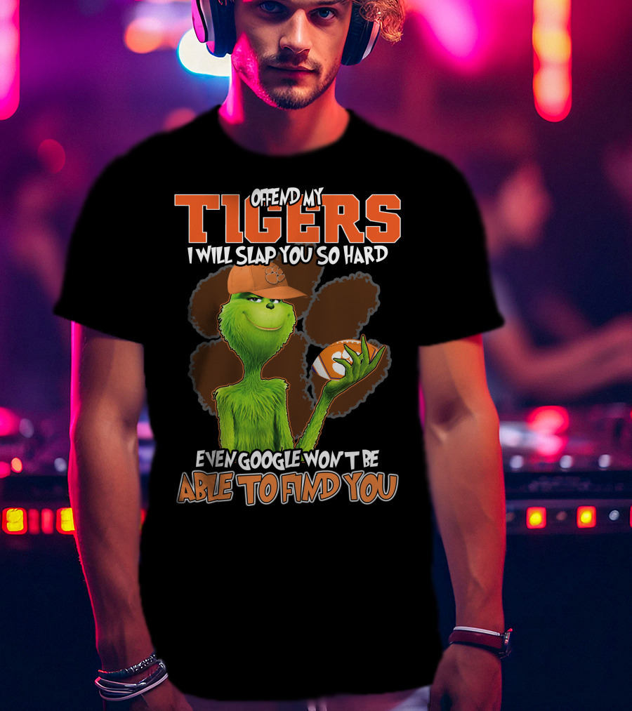Offend My Tigers I Will Slap You So Hard Even Google Won't Be Able To Find You Grinch Clemson T-Shirt