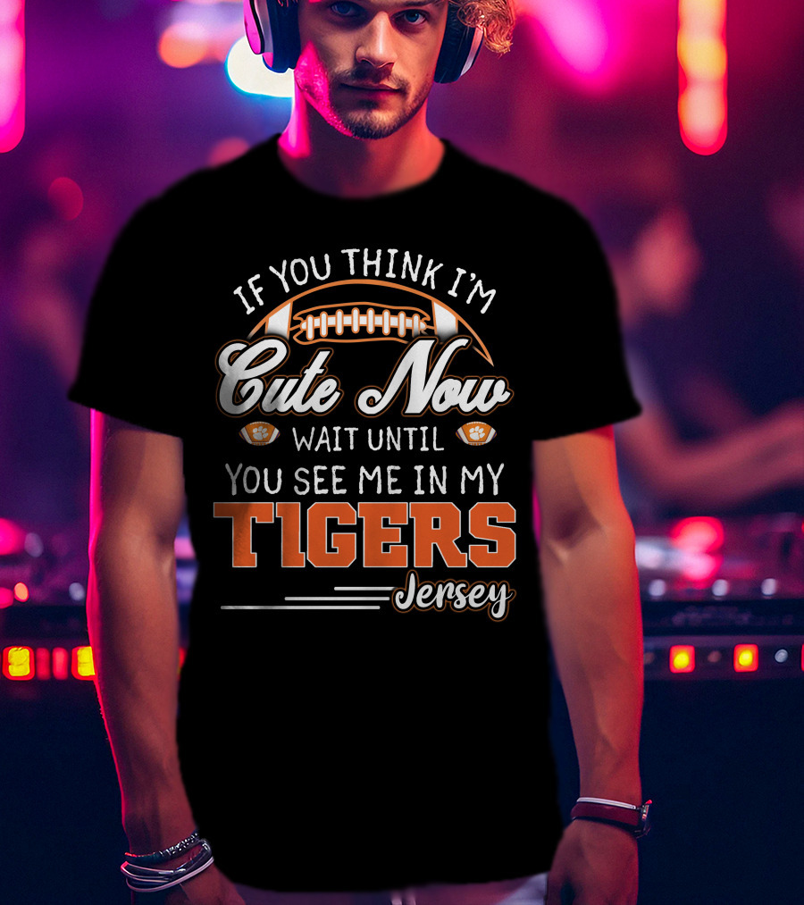 If You Think I'm Cute Now Wait Until You See Me In My Tigers Jersey T-Shirt