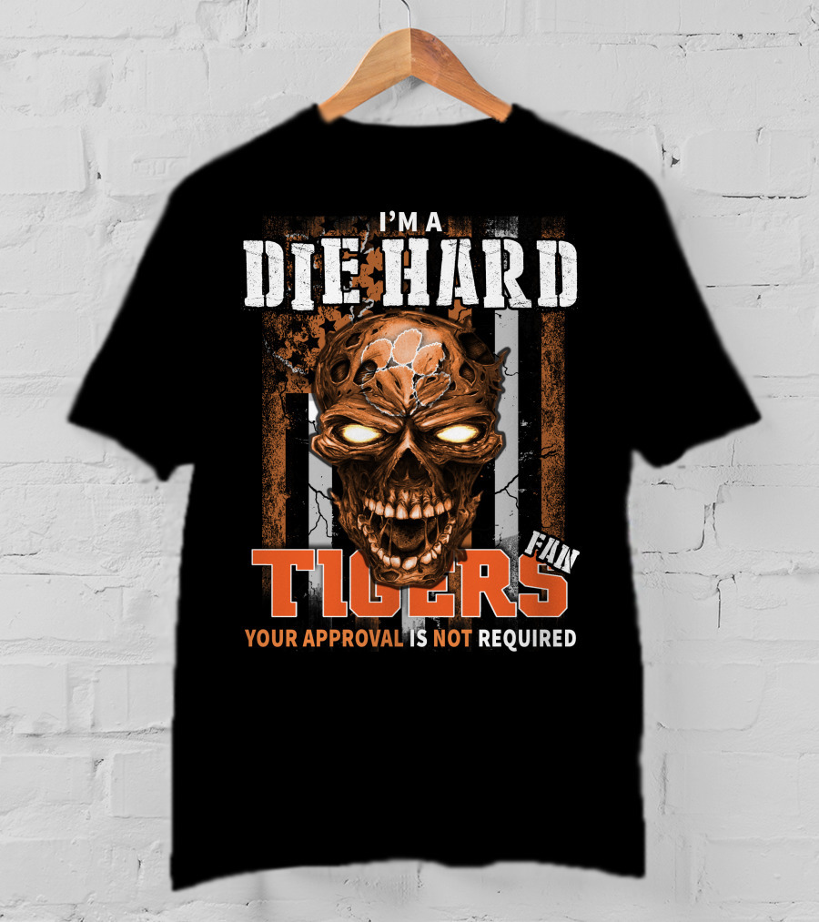 I'm A Die Hard Fan Tigers Your Approval Is Not Required T-Shirt