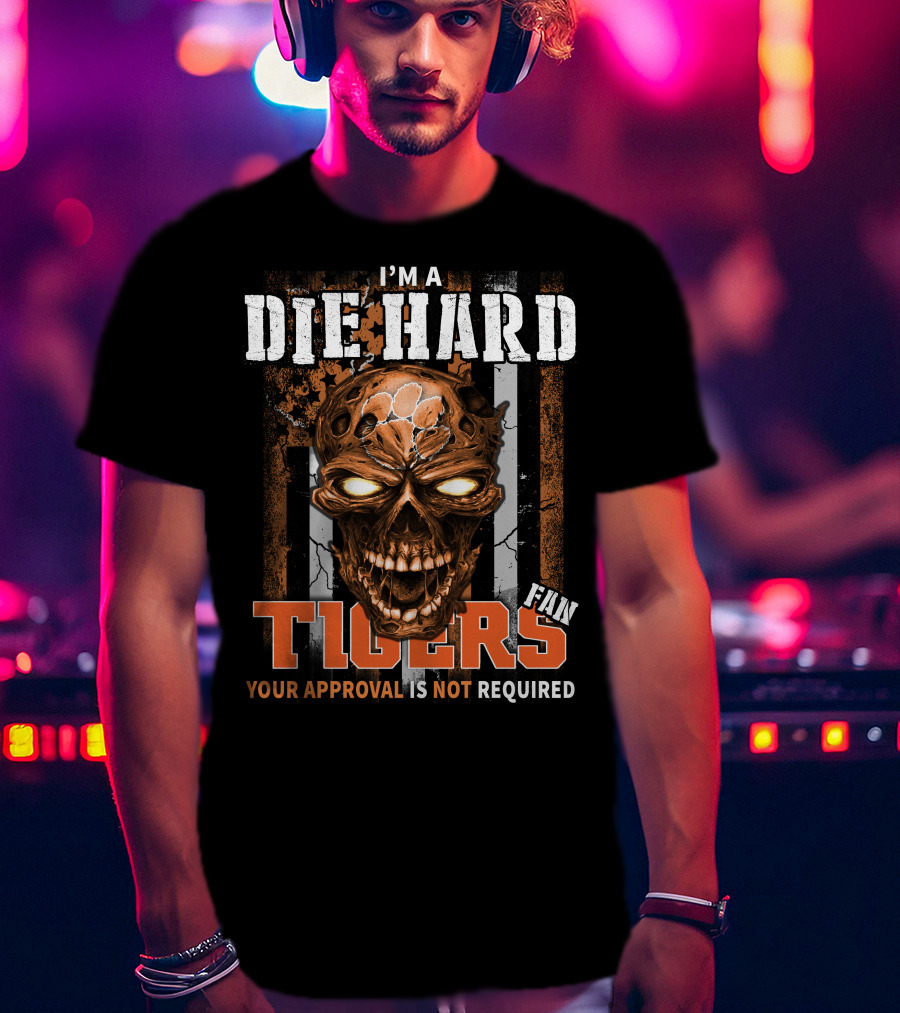 I'm A Die Hard Fan Tigers Your Approval Is Not Required T-Shirt