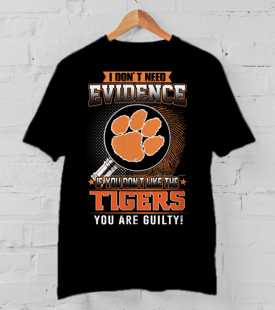 I Don't Need Evidence If You Don't Like The Tigers You Are Guilty T-Shirt