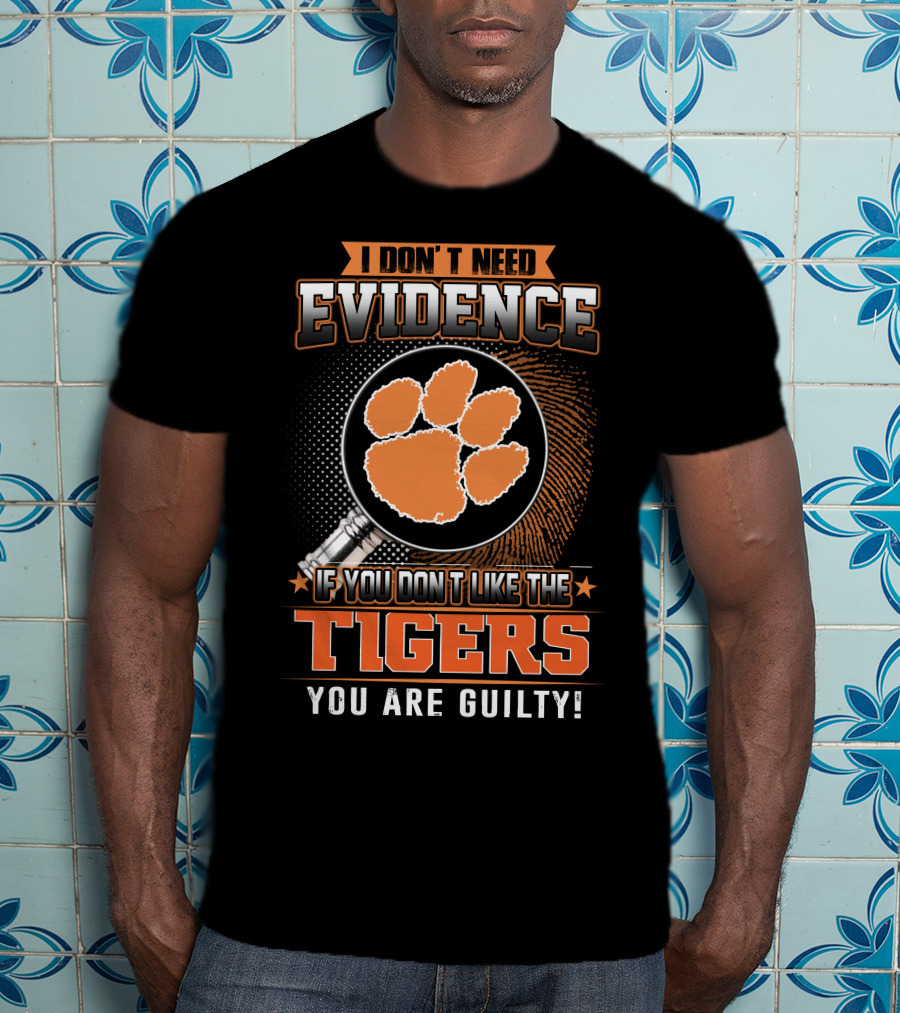 I Don't Need Evidence If You Don't Like The Tigers You Are Guilty T-Shirt