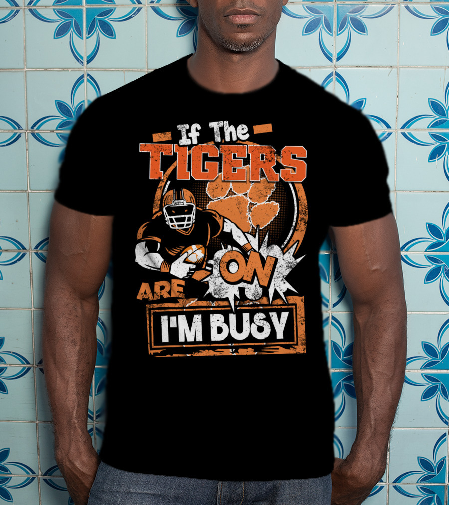 If The Tigers Are On I'm Busy T-Shirt