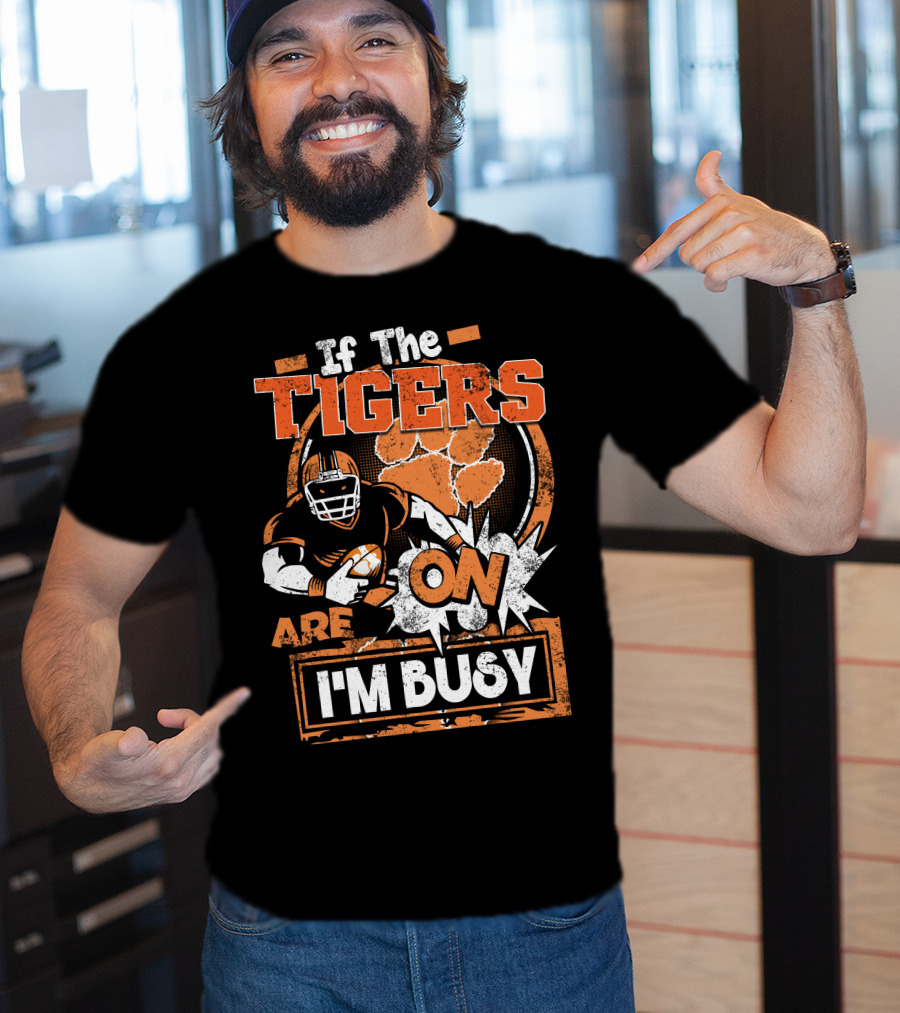 If The Tigers Are On I'm Busy T-Shirt