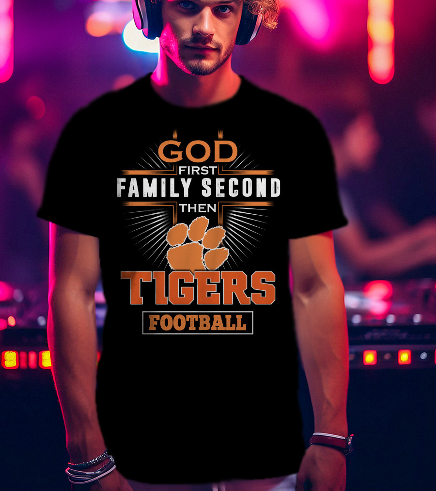 God First Family Second Then Tigers Football T-Shirt