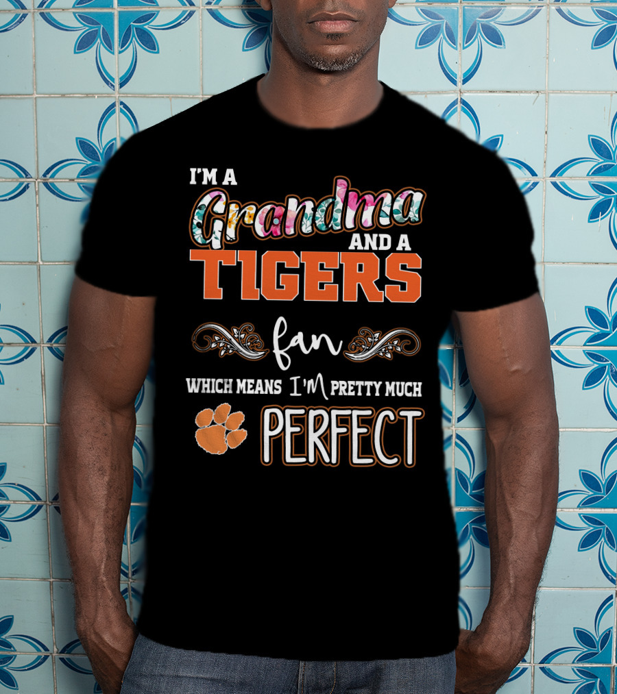 I'm A Grandma And A Tigers Fan Which Means I'm Pretty Much Perfect T-Shirt