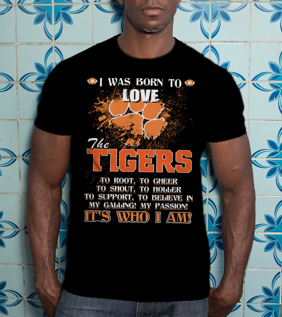 I Was Born To Love The Tigers It's Who I Am T-Shirt