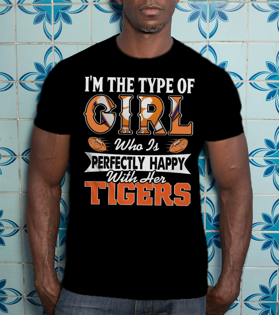 I'm The Type Of Girl Who Is Perfectly Happy With Her Tigers T-Shirt