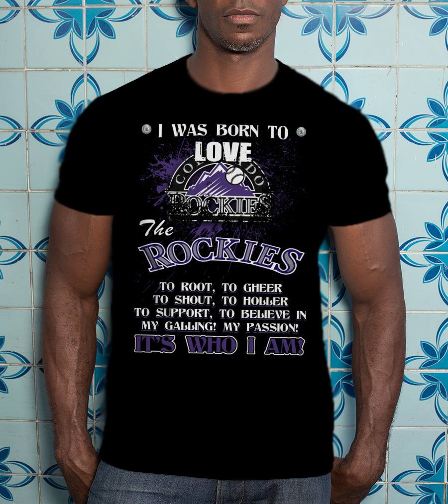 I Was Born To Love Colorado Rockies It's Who I Am T-Shirt