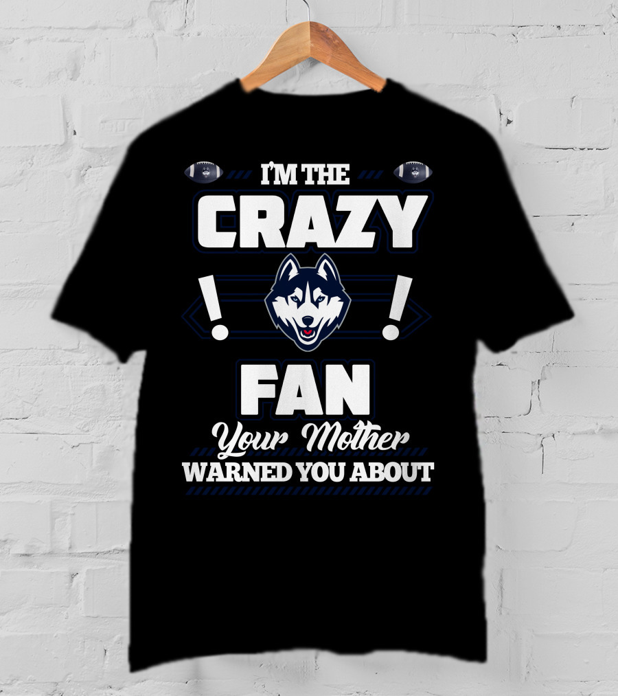 I'm The Crazy Fan Your Mother Warned You About Connecticut Huskies T-Shirt