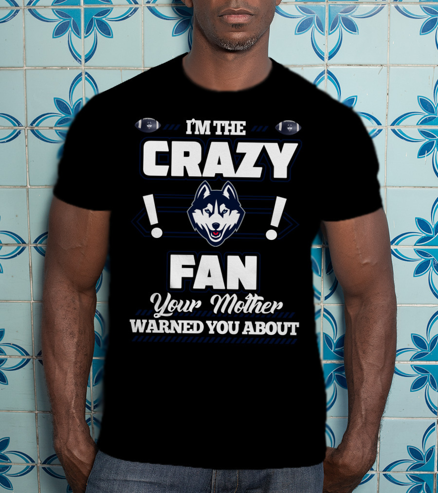 I'm The Crazy Fan Your Mother Warned You About Connecticut Huskies T-Shirt