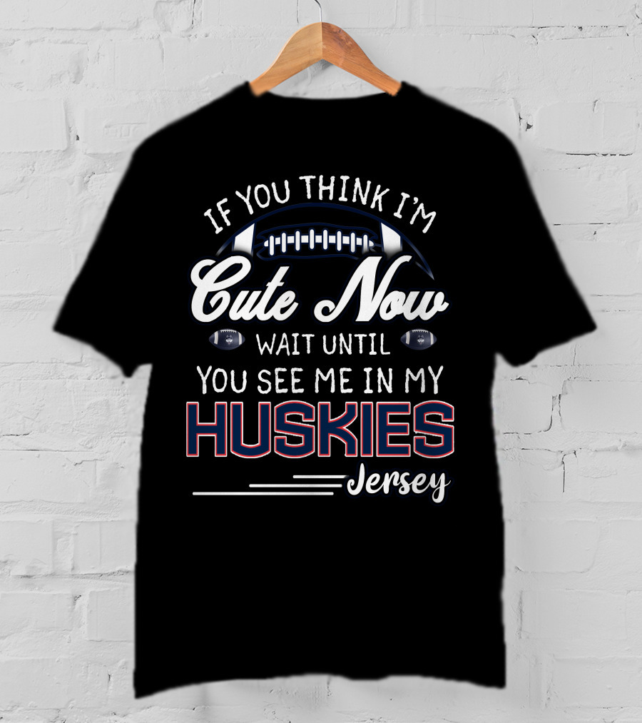 If You Think I'm Cute Now Wait Until You See Me In My Huskies Jersey T-Shirt