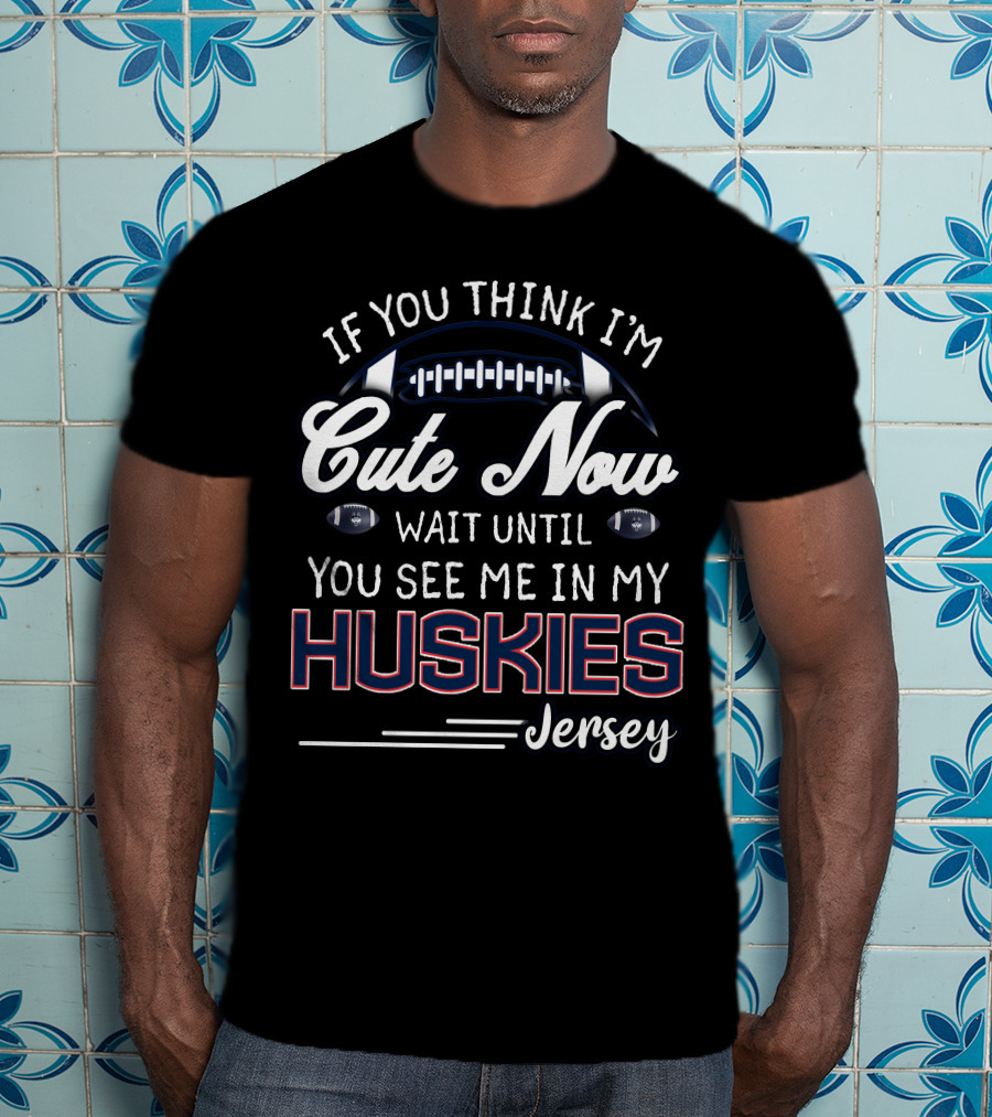 If You Think I'm Cute Now Wait Until You See Me In My Huskies Jersey T-Shirt
