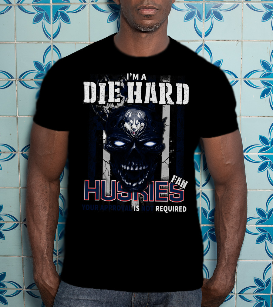 I'm A Die Hard Huskies Fan Your Approval Is Not Required T-Shirt
