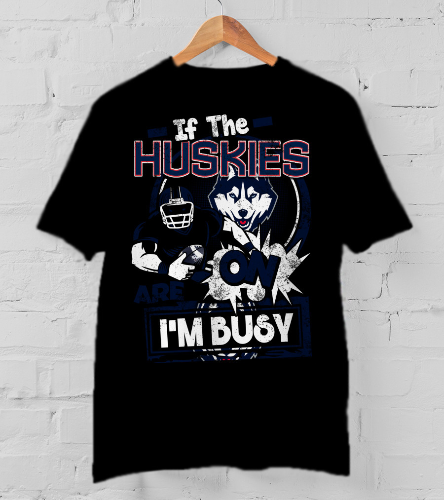 If The Huskies Are On I'm Busy T-Shirt