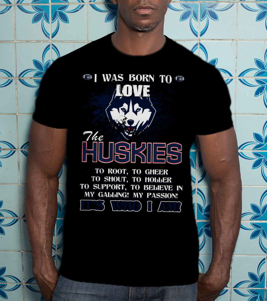 Born To Love The Huskies It's Who I Am Connecticut Passion Shout Believe T-Shirt