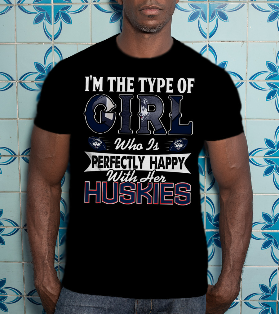 I'm The Type Of Girl Who Is Perfectly Happy With Her Huskies T-Shirt