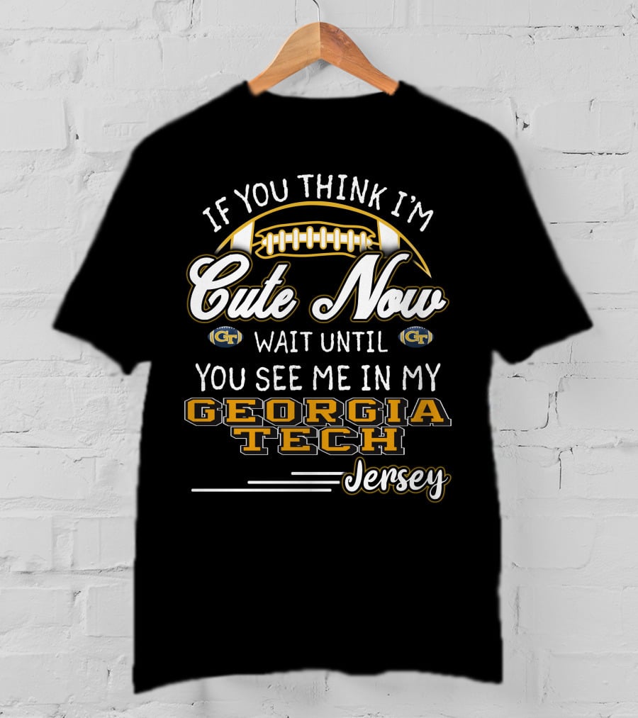 If You Think I'm Cute Now Wait Until You See Me In My Georgia Tech Jersey T-Shirt