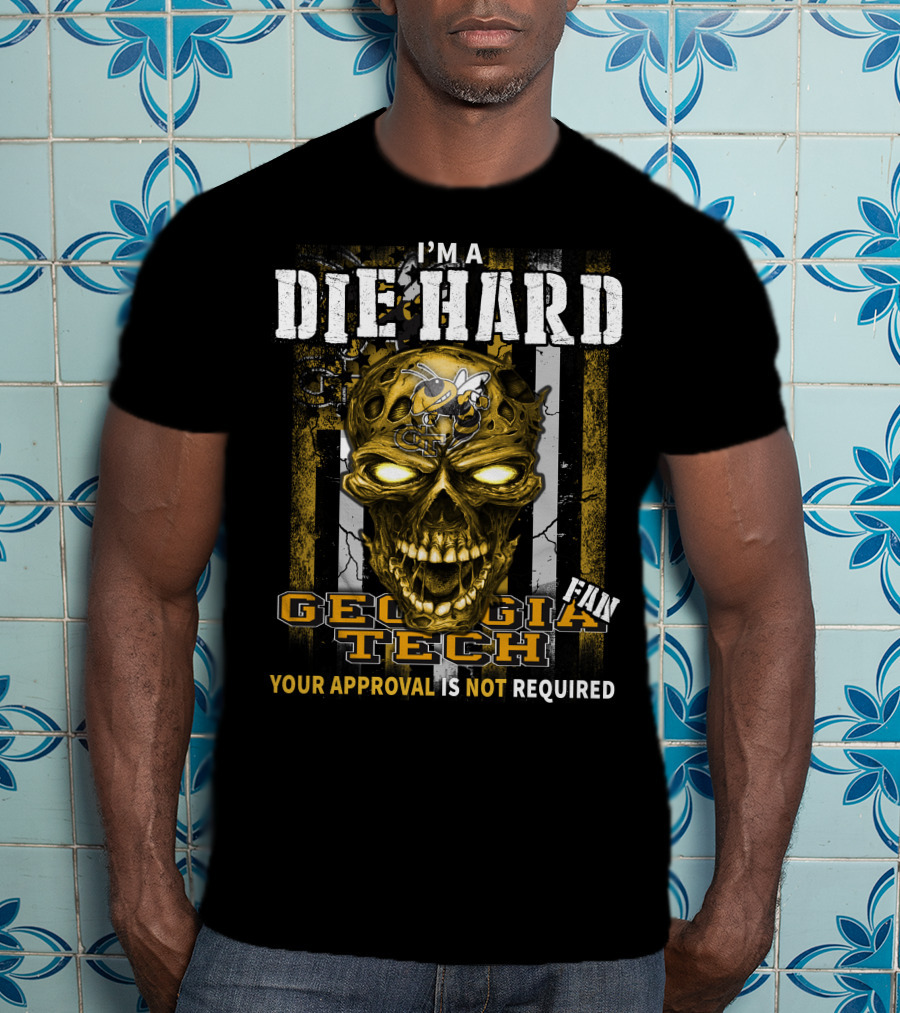 I'm A Die Hard Georgia Tech Fan Your Approval Is Not Required T-Shirt