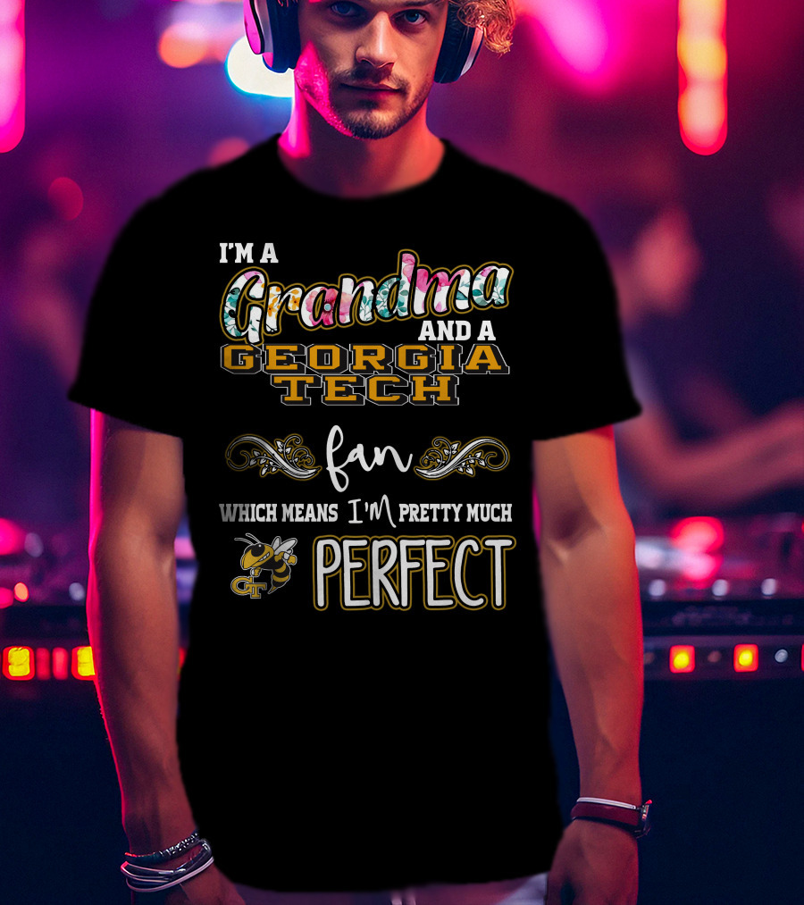 I'm A Grandma And A Georgia Tech Fan Which Means I'm Pretty Much Perfect T-Shirt