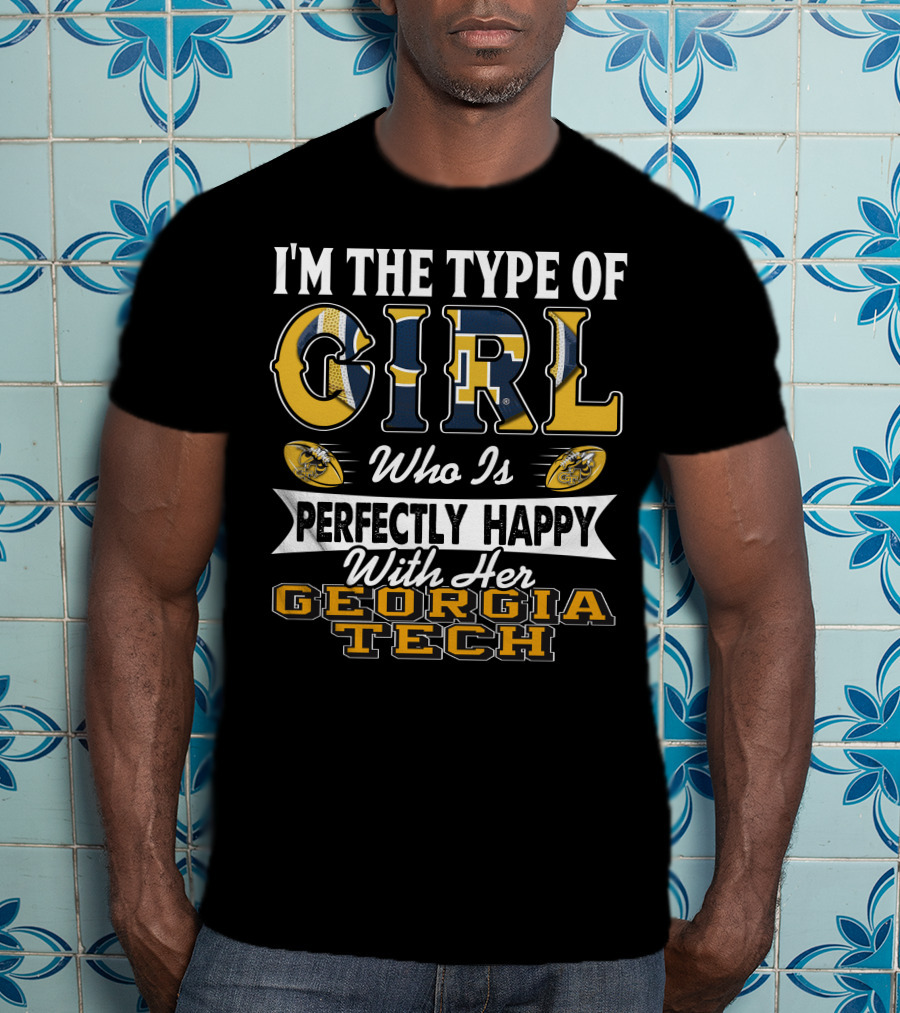 I'm The Type Of Girl Who Is Perfectly Happy With Her Georgia Tech T-Shirt