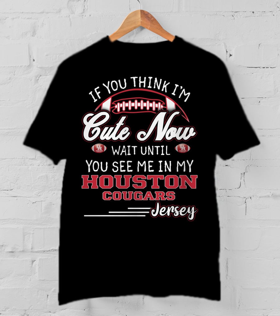 If You Think I'm Cute Now Wait Until You See Me In My Houston Cougars Jersey T-Shirt