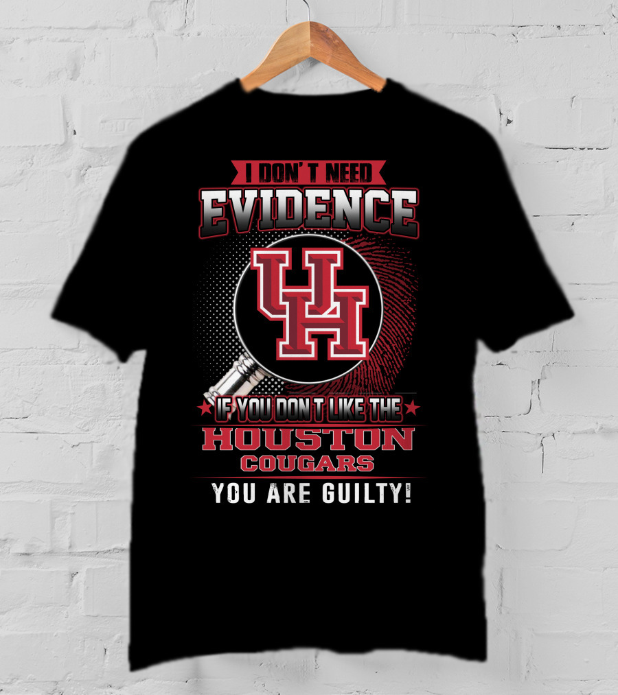 I Don't Need Evidence If You Don't Like The Houston Cougars You Are Guilty T-Shirt