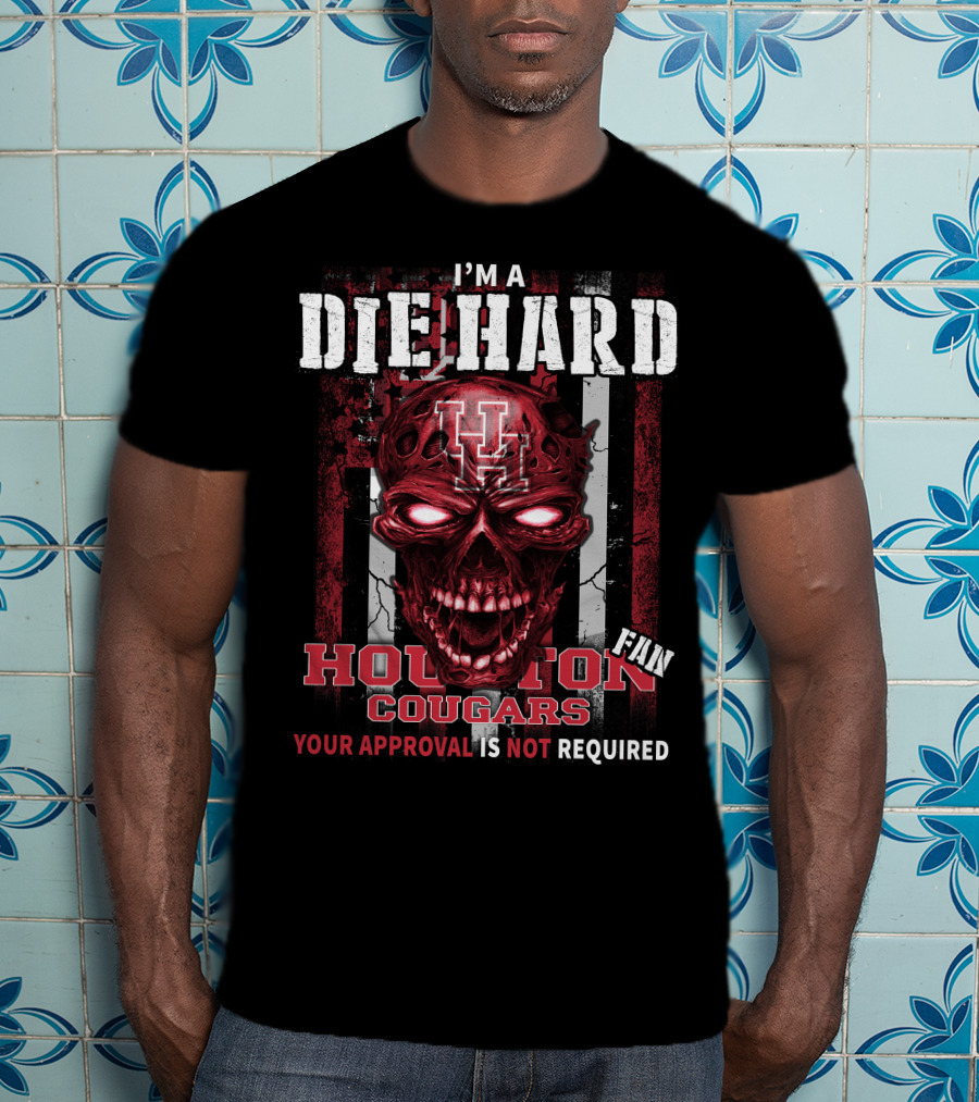 I'm A Die Hard Houston Cougars Fan Your Approval Is Not Required T-Shirt