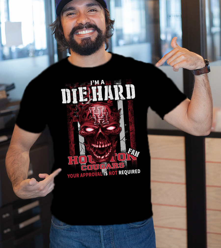 I'm A Die Hard Houston Cougars Fan Your Approval Is Not Required T-Shirt